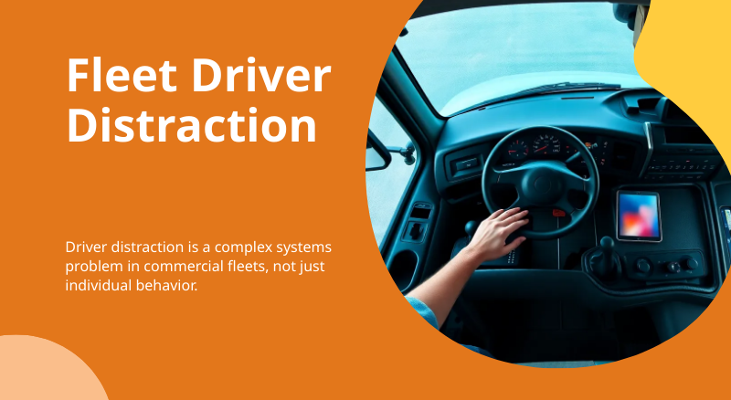 Driver Distraction in Commercial Fleets: Why It Persists