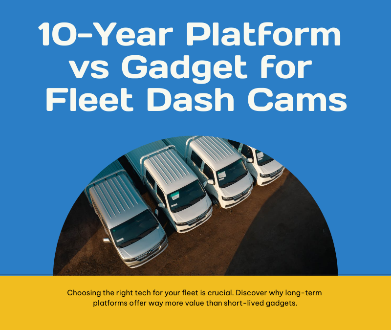 10-Year Platform vs Gadget for Fleet Dash Cams