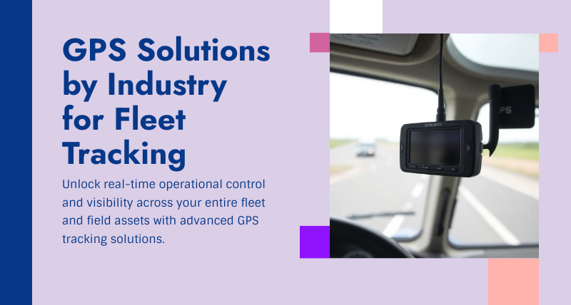 GPS Solutions by Industry for Fleet Tracking
